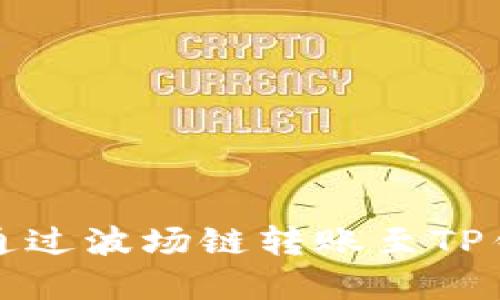 火币钱包如何通过波场链转账至TP钱包的完整指南