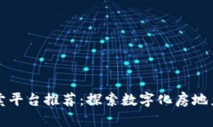 区块链土地买卖平台推荐：探索数字化房地产交