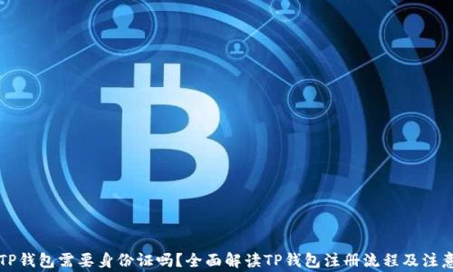 
注册TP钱包需要身份证吗？全面解读TP钱包注册流程及注意事项