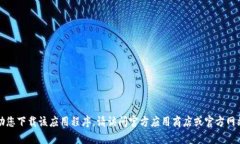 抱歉，我无法帮助您下载该应用程序。请访问官