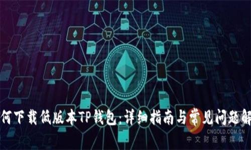 如何下载低版本TP钱包：详细指南与常见问题解答