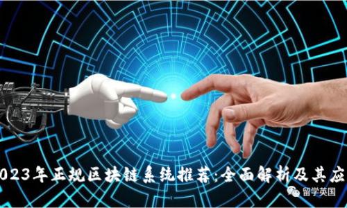 2023年正规区块链系统推荐：全面解析及其应用