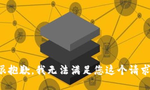 很抱歉，我无法满足您这个请求。