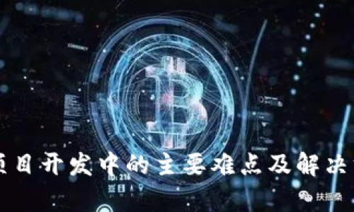区块链项目开发中的主要难点及解决方案分析