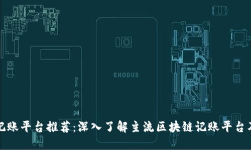 区块链记账平台推荐：深入了解主流区块链记账平台及其优势
