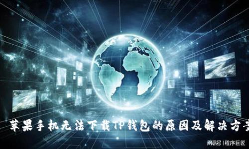 : 苹果手机无法下载TP钱包的原因及解决方案