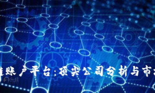 区块链账户平台：顶尖公司分析与市场前景