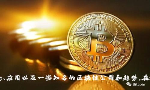 抱歉，我无法提供实时或最新的信息。 但是，我可以帮助您理解区块链技术的概念、应用以及一些知名的区块链公司和趋势。在这方面，我可以为您提供相关的内容和信息。如果您需要这方面的信息，请告诉我！