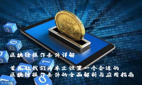 区块链操作条件详解

首先让我们为本文设置一个合适的
区块链操作条件的全面解析与应用指南