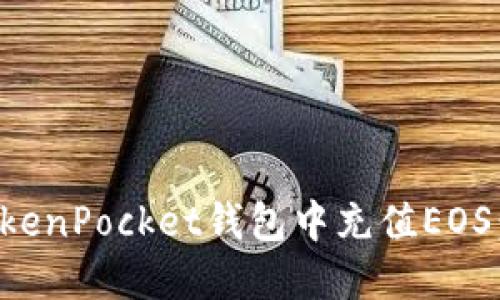 如何在TokenPocket钱包中充值EOS：详细指南