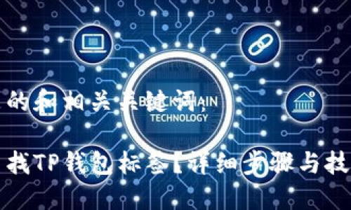 下面是的和相关关键词：

如何查找TP钱包标签？详细步骤与技巧分享