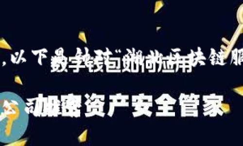 为了更好地满足用户的搜索需求，以下是针对“湖北区块链服务公司有哪些”的和相关关键词。

武汉及湖北地区优质区块链服务公司推荐