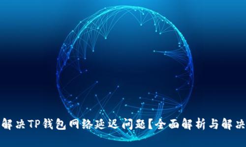 如何解决TP钱包网络延迟问题？全面解析与解决方案
