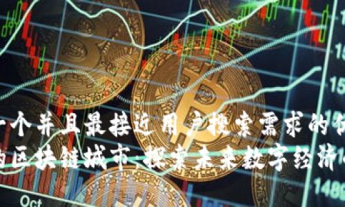 思考一个并且最接近用户搜索需求的优质
王兴的区块链城市：探索未来数字经济的核心