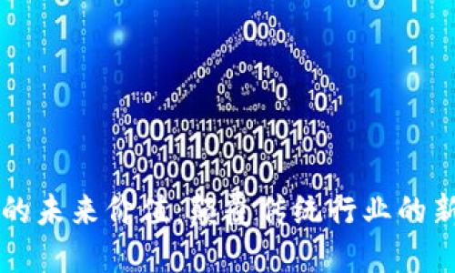 区块链的未来价值：颠覆传统行业的新兴力量