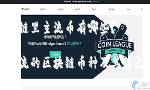 在区块链里主流币有哪些？

目前主流的区块链币种及其特点解析