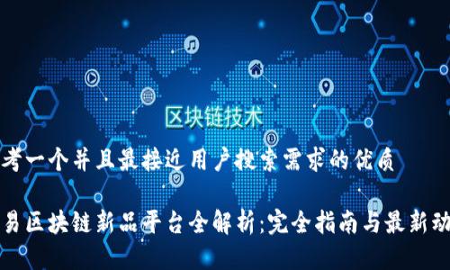 思考一个并且最接近用户搜索需求的优质

网易区块链新品平台全解析：完全指南与最新动态