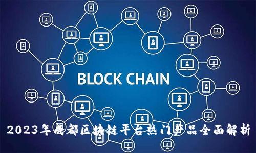 2023年成都区块链平台热门产品全面解析