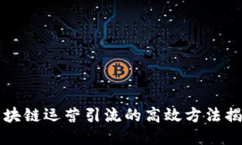 区块链运营引流的高效方法揭秘