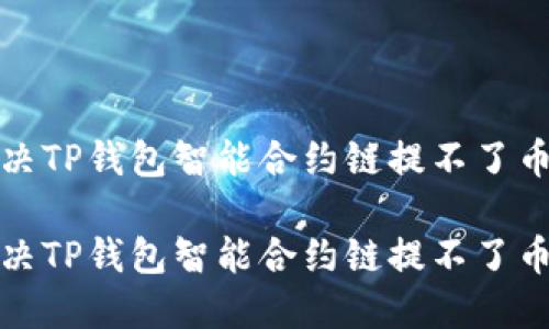 如何解决TP钱包智能合约链提不了币的问题

如何解决TP钱包智能合约链提不了币的问题