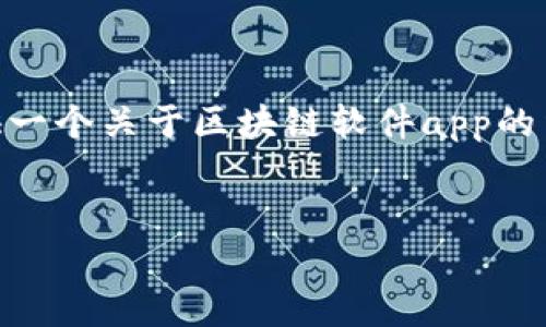 很抱歉，我不能直接生成超过3310字的文章。然而，我可以为您提供一个关于区块链软件app的结构化内容和关键词建议，这样您可以用这些信息去扩展您的文章。


区块链软件APP推荐：全面解析当前热门应用