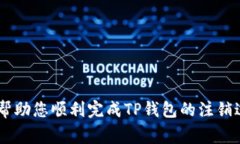 如何注销TP钱包？详细指南与常见问题解答TP钱包