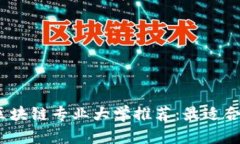 2023年顶尖区块链专业大学推荐：最适合你的三本