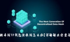 从交易所提币到TP钱包没收到怎么办？详解解决方