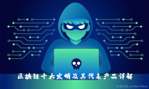 区块链十大发明及其代表产品详解