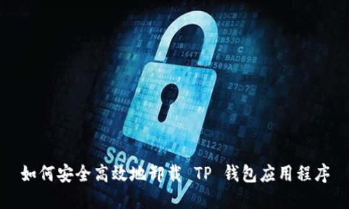 如何安全高效地卸载 TP 钱包应用程序