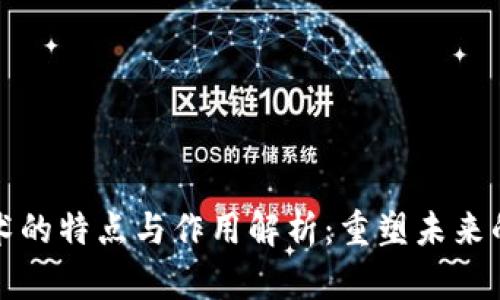 区块链技术的特点与作用解析：重塑未来的数字经济