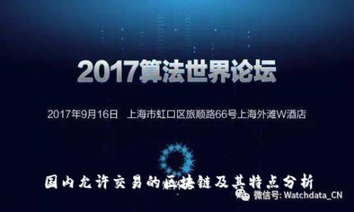 国内允许交易的区块链及其特点分析