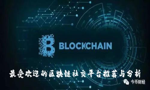 最受欢迎的区块链社交平台推荐与分析