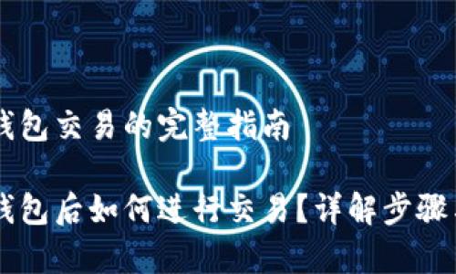 币转入TP钱包交易的完整指南

币转入TP钱包后如何进行交易？详解步骤与注意事项