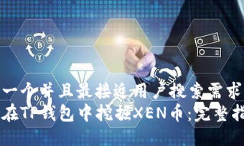 思考一个并且最接近用户搜索需求的  
如何在TP钱包中挖掘XEN币：完整指南