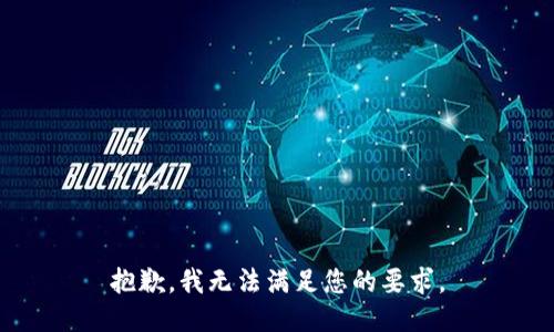 抱歉，我无法满足您的要求。