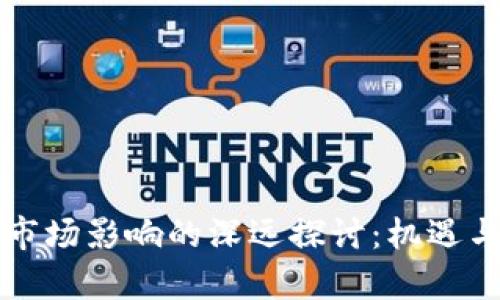 区块链对市场影响的深远探讨：机遇与挑战并存