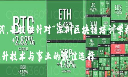 在此，我将为您设计一个及相关关键词，并提供针对“深圳区块链培训学校”的详细介绍，包括相关问题的解答。

2023年深圳区块链培训学校推荐：提升技术与事业的最佳选择