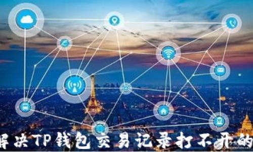 
如何解决TP钱包交易记录打不开的问题？