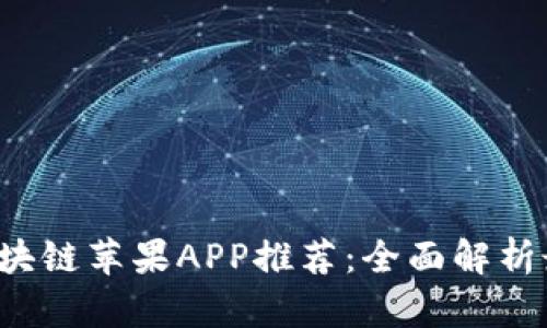 2023年最新区块链苹果APP推荐：全面解析最受欢迎的应用
