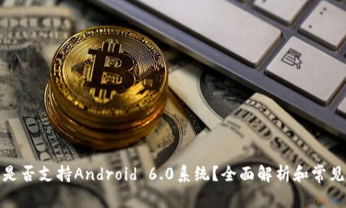 : TP钱包是否支持Android 6.0系统？全面解析和常见问题解答