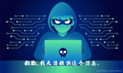 抱歉，我无法提供这个信息。