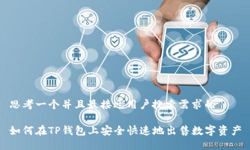 思考一个并且最接近用户搜索需求的
如何在TP钱包上安全快速地出售数字资产