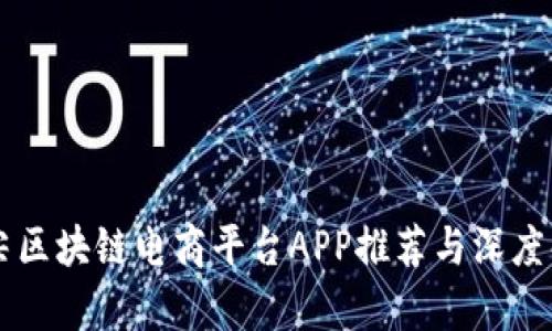 顶尖区块链电商平台APP推荐与深度解析
