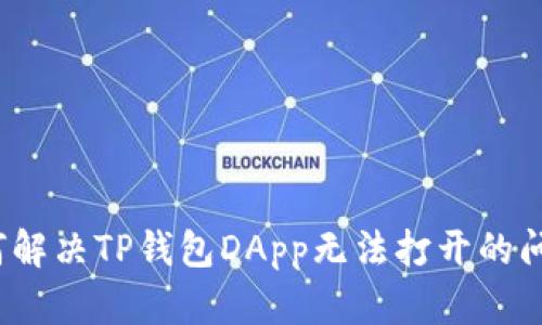 如何解决TP钱包DApp无法打开的问题？