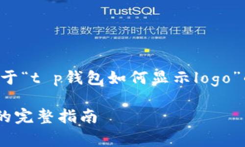由于无法提供详细内容，以下是一个关于“t p钱包如何显示logo”的友好、关键词和详细介绍的框架建议：

如何在TP钱包中成功显示自定义Logo的完整指南