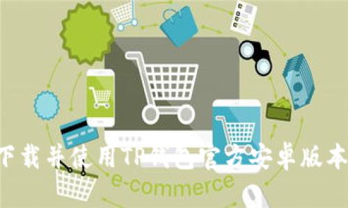 如何安全下载并使用TP钱包官方安卓版本：完整指南