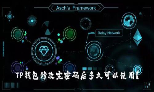 TP钱包修改完密码后多久可以使用？