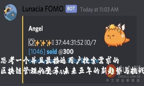 思考一个并且最接近用户搜索需求的  
区块链管理的变革：未来五年的新趋势与挑战