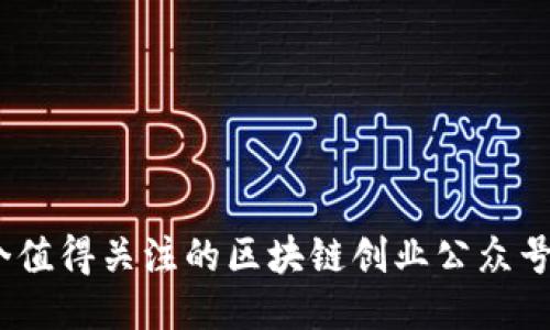 10个值得关注的区块链创业公众号推荐